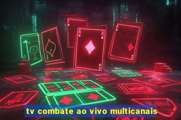tv combate ao vivo multicanais